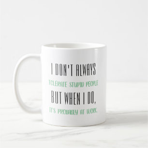 I don't always tolerate stupid people... coffee mug