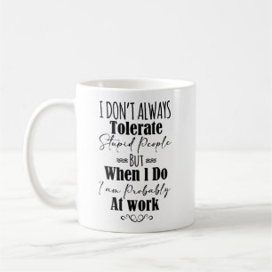I Don't Always Tolerate Stupid People  Coffee Mug
