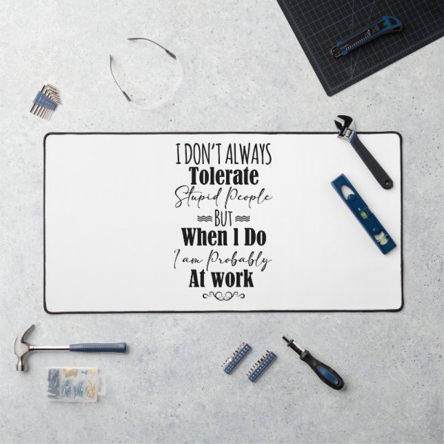I Don't Always Tolerate Stupid People  Desk Mat (Workstation)