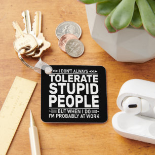 I Don't Always Tolerate Stupid People Funny Quote Key Ring