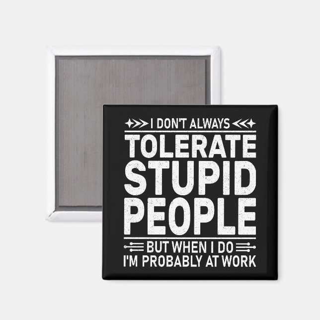 I Don't Always Tolerate Stupid People Funny Quote Magnet (Front/Back)