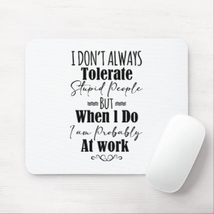 I Don't Always Tolerate Stupid People  Mouse Mat