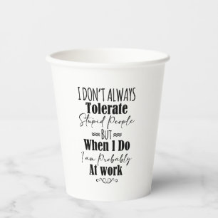 I Don't Always Tolerate Stupid People Paper Cups