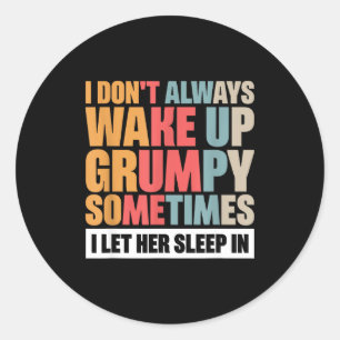 I Don't Always Wake Up Mpy Sometimes I Let Her Sle Classic Round Sticker