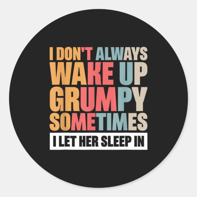 I Don't Always Wake Up Mpy Sometimes I Let Her Sle Classic Round Sticker (Front)