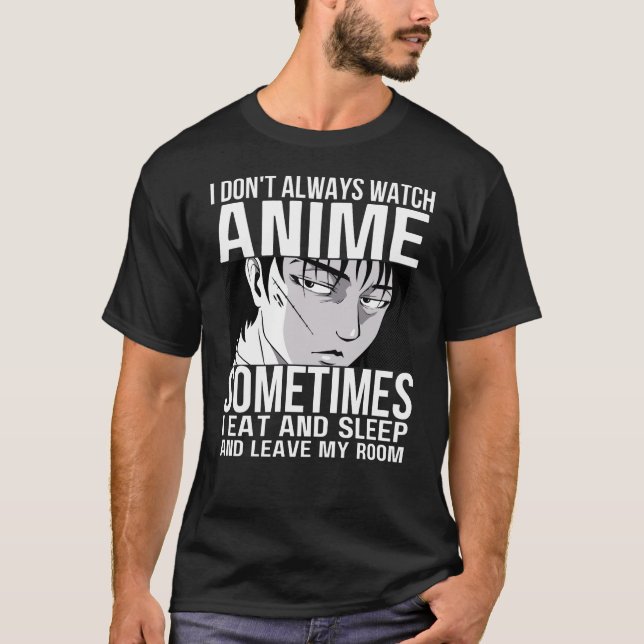 I Don't Always Watch Anime Anime Merch Lovers T-Shirt (Front)