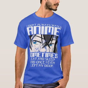 I Dont Always Watch Anime For Men Women, Cute Japa T-Shirt