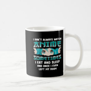 I Don't Always Watch Anime Fun Kawaii Japanese Tee Coffee Mug