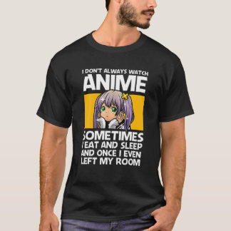 I DON't ALWAYS WATCH ANIME Funny Anime Lover Gift T-Shirt