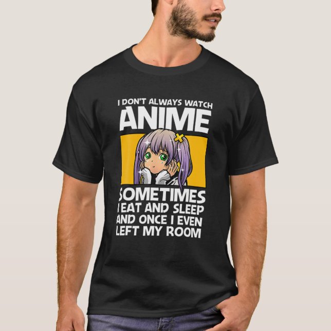 I DON't ALWAYS WATCH ANIME Funny Anime Lover Gift T-Shirt (Front)
