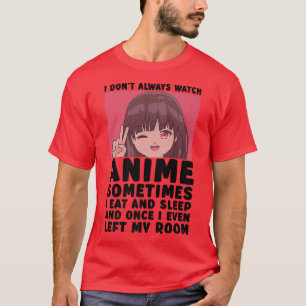 I Don't Always Watch Anime Funny Kawaii Japanese T T-Shirt