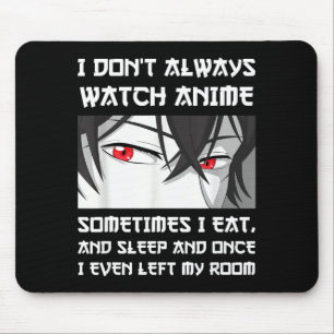 I Don't Always Watch Anime Sometimes I Eat And Sle Mouse Mat