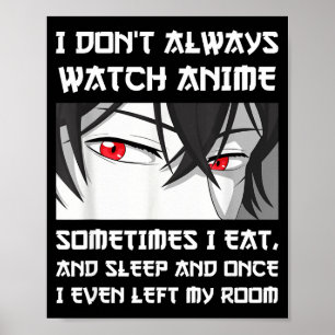 I Don't Always Watch Anime Sometimes I Eat And Sle Poster