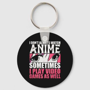 I Dont Always Watch Anime Sometimes Play Video Gam Key Ring