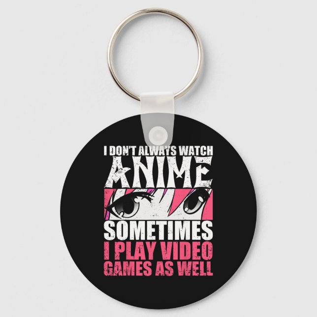 I Dont Always Watch Anime Sometimes Play Video Gam Key Ring (Front)