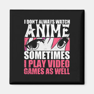 I Dont Always Watch Anime Sometimes Play Video Gam Magnet