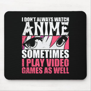 I Dont Always Watch Anime Sometimes Play Video Gam Mouse Mat