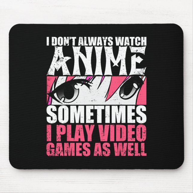 I Dont Always Watch Anime Sometimes Play Video Gam Mouse Mat (Front)