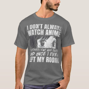 I don't always watch anime T-Shirt