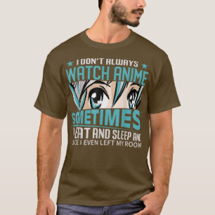 I don't always watch Animes funny Anime T-Shirt