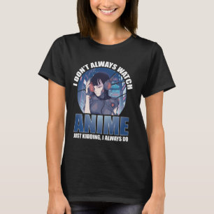 I Don't Always Watch  Otaku Japanese  Lover T-Shirt