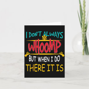 I Don't Always Whoomp But When I Do There It Is  Card