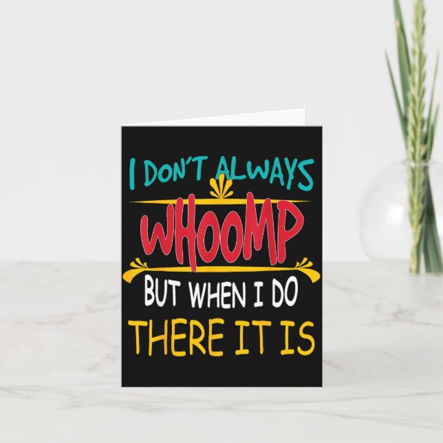 I Don't Always Whoomp But When I Do There It Is  Card (Front)