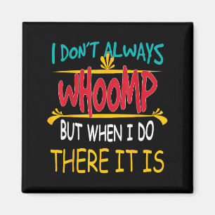 I Don't Always Whoomp But When I Do There It Is  Magnet