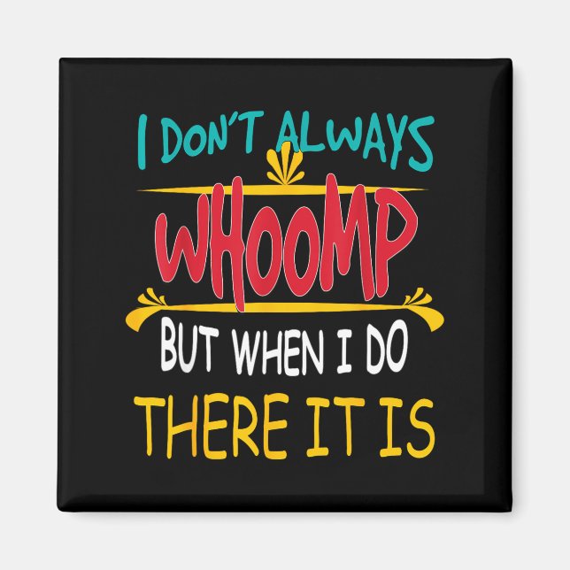 I Don't Always Whoomp But When I Do There It Is  Magnet (Front)