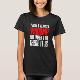 I Don't Always Whoomp But When I Do There It Is T-Shirt