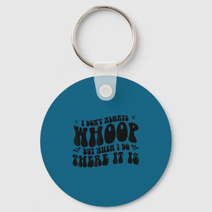 I don't always whoop but when i do there it dance key ring
