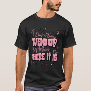 I Don'T Always Whoop But When I Do There It Is Fun T-Shirt