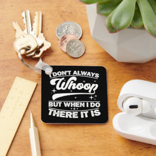 I Don't Always Whoop But When I Do There It Is  Key Ring