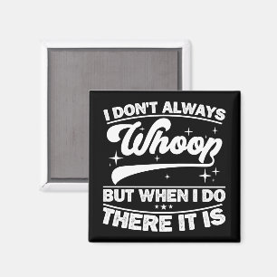 I Don't Always Whoop But When I Do There It Is  Magnet
