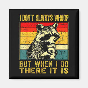 I Don't Always Whoop Funny Racoon Sarcastic Unhing Magnet