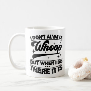 I Don't Always Whoop When I Do There It Is Dancing Coffee Mug