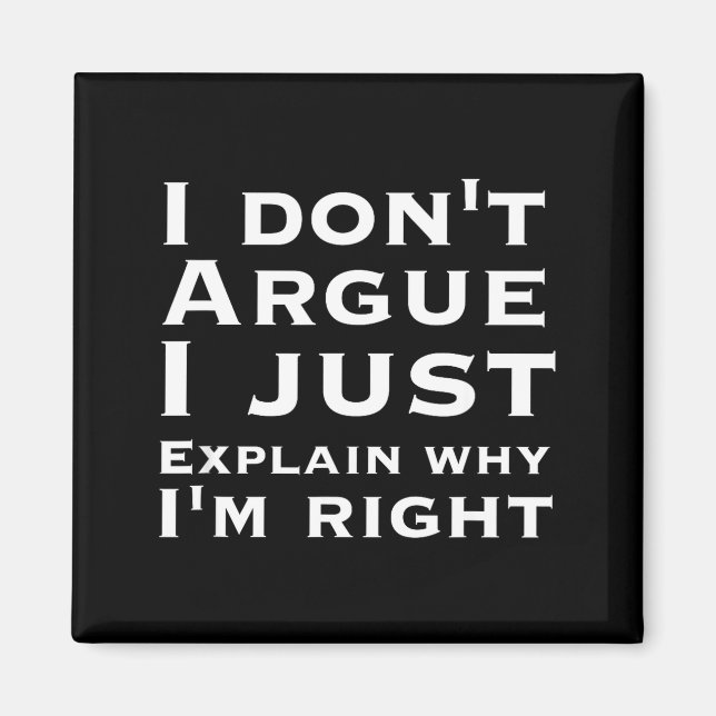 I Dont Argue I Just Explain Why Im Right - Funny N Magnet (Front)