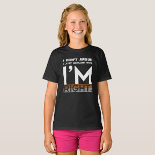I don't argue, I just explain why I'm right T-Shirt