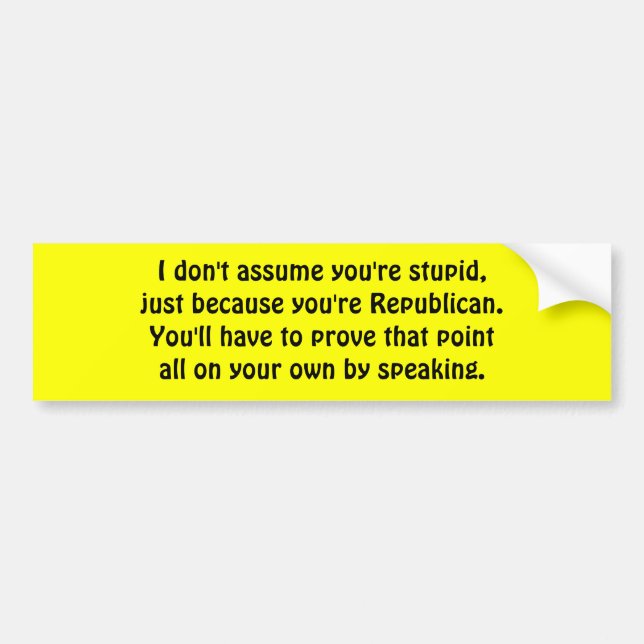 I don't assume you're stupid... bumper sticker (Front)