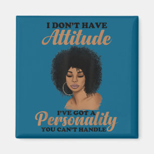 I don't attitude i got personality you can't handl magnet