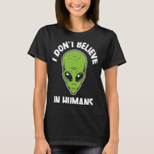 I Don't Believe In Humans  Alien Sarcastic Humour  T-Shirt