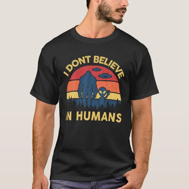 I Dont Believe In Humans Bigfoot S Sasquatch Cute T-Shirt (Front)