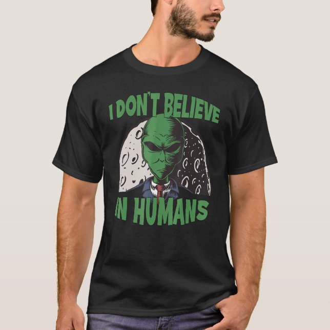 I Dont Believe In Humans Green Alien Abduction Ali T-Shirt (Front)