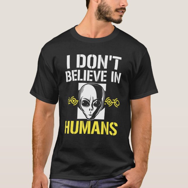 I Dont Believe In Humans Ufo Alien Design T-Shirt (Front)