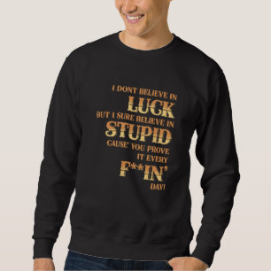 I Don't Believe In Luck But Sure I Believe In Stup Sweatshirt