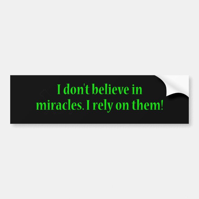 I Don't Believe In Miracles Bumper Sticker (Front)