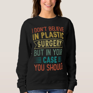 I Don't Believe In Plastic Surgery But In Your Cas Sweatshirt