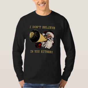 I Don't Believe In You Either Christmas Santa Clau T-Shirt