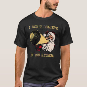 I Don't Believe In You Either Christmas Santa Clau T-Shirt