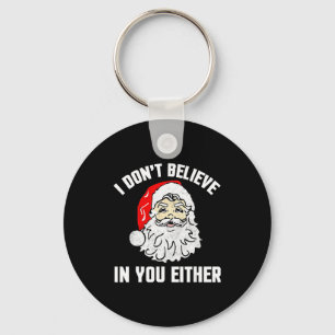 I Don't Believe In You Either - Funny Christmas  Key Ring